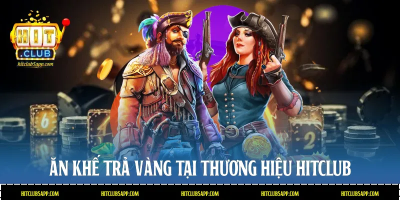 Ăn khế trả vàng tại thương hiệu Hitclub