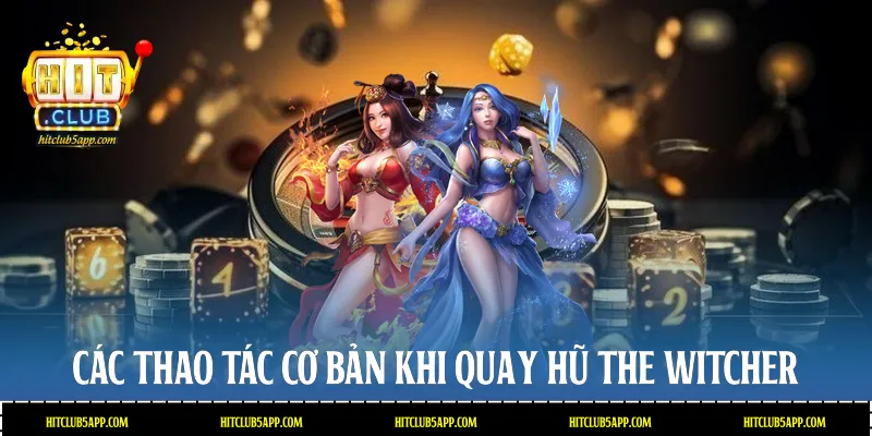 Các thao tác cơ bản khi quay hũ The Witcher