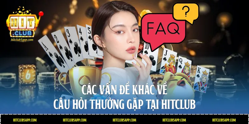 Các vấn đề khác về câu hỏi thường gặp tại Hitclub