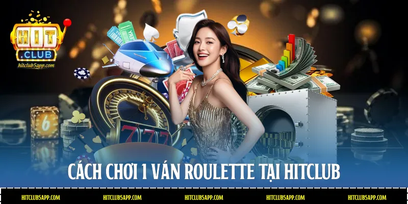 Cách chơi 1 ván Roulette tại Hitclub