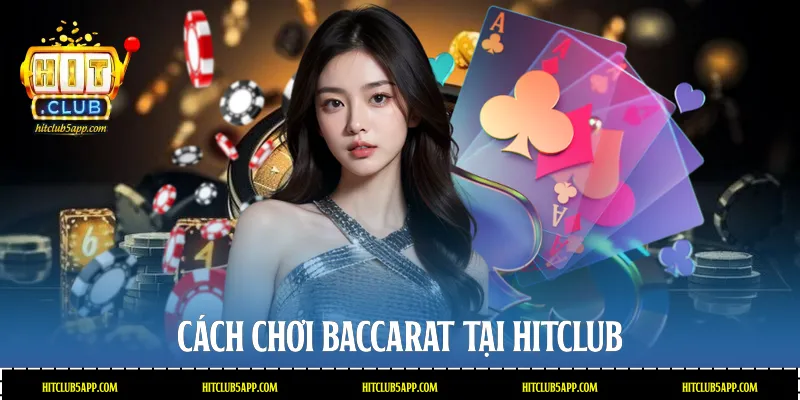 Cách chơi Baccarat tại Hitclub