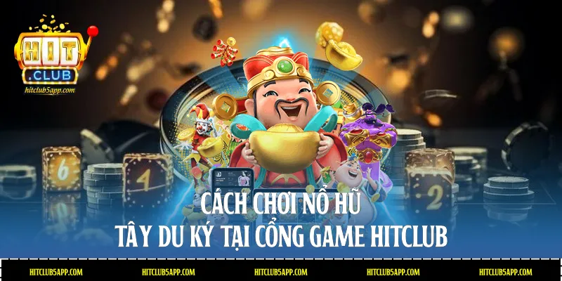 Cách chơi nổ hũ Tây du ký tại cổng game Hitclub