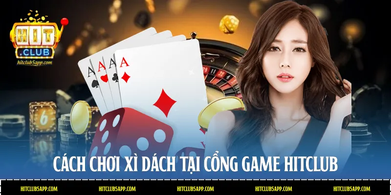 Cách chơi Xì dách tại cổng game Hitclub