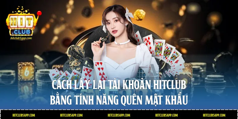 Cách lấy lại tài khoản Hitclub bằng tính năng quên mật khẩu