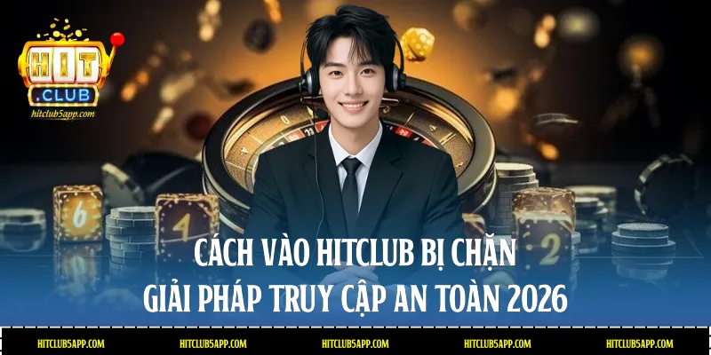 Cách vào Hitclub bị chặn