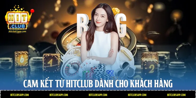 Cam kết từ Hitclub dành cho khách hàng