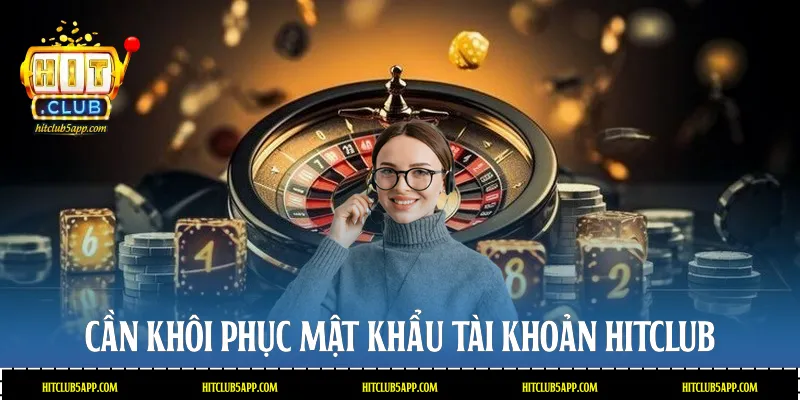 Cần khôi phục mật khẩu tài khoản Hitclub