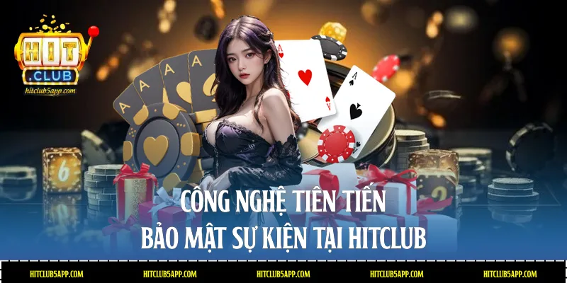 Công nghệ tiên tiến bảo mật sự kiện tại Hitclub