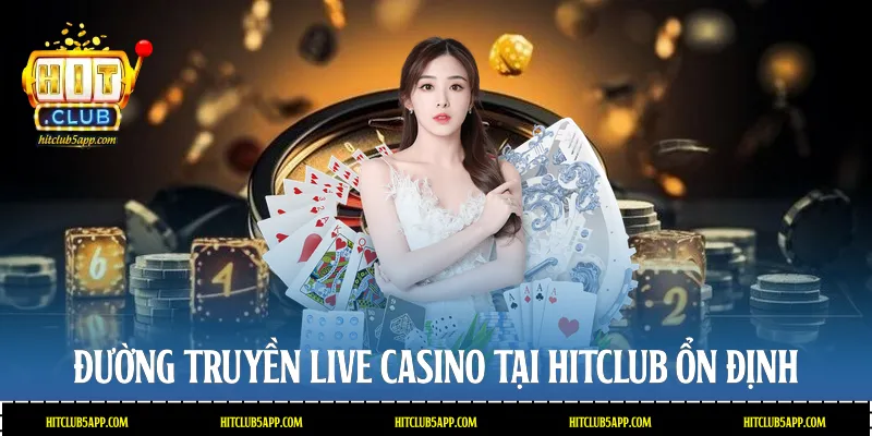 Đường truyền Live Casino tại Hitclub ổn định