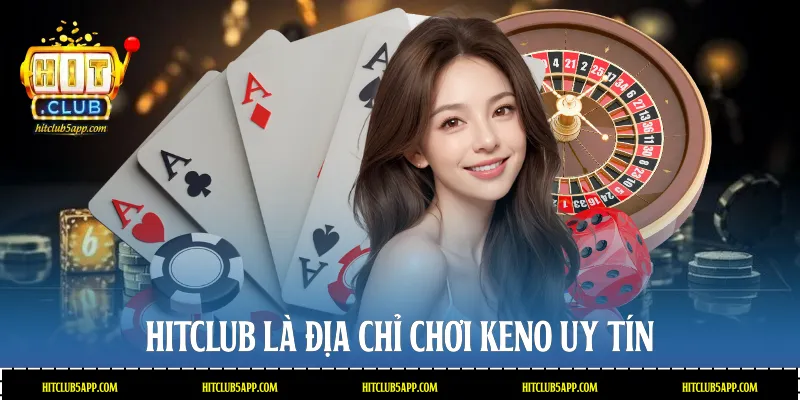 Hitclub là địa chỉ chơi Keno uy tín