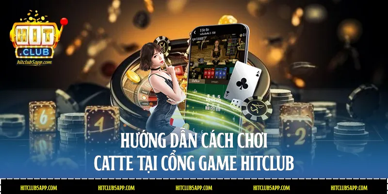 Hướng dẫn cách chơi Catte tại cổng game Hitclub