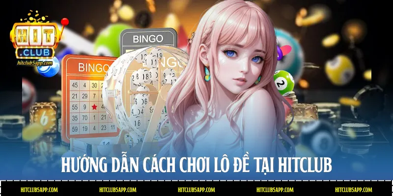 Hướng dẫn cách chơi Lô đề tại Hitclub