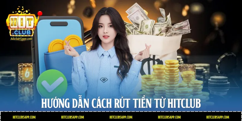 Hướng dẫn cách rút tiền từ Hitclub