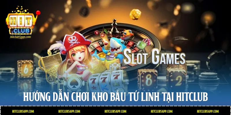 Hướng dẫn chơi Kho báu tứ linh tại Hitclub