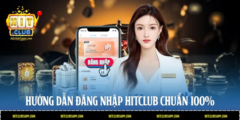 Hướng dẫn đăng nhập Hitclub chuẩn 100%