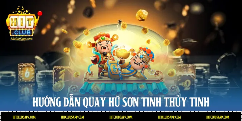 Hướng dẫn quay hũ Sơn Tinh Thủy Tinh
