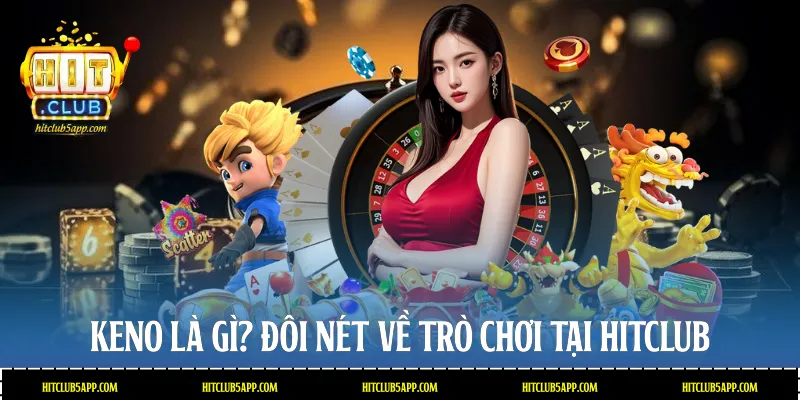 Keno là gì? Đôi nét về trò chơi tại Hitclub