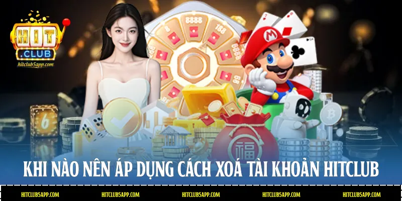 Khi nào nên áp dụng cách xoá tài khoản Hitclub