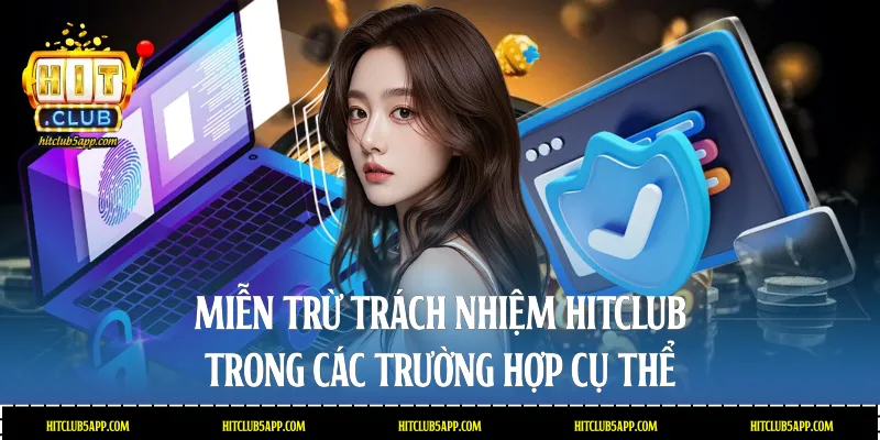 Miễn trừ trách nhiệm Hitclub trong các trường hợp cụ thể