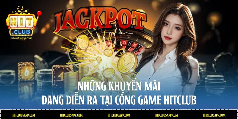 Những khuyến mãi đang diễn ra tại cổng game Hitclub