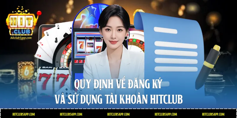 Quy định về đăng ký và sử dụng tài khoản Hitclub
