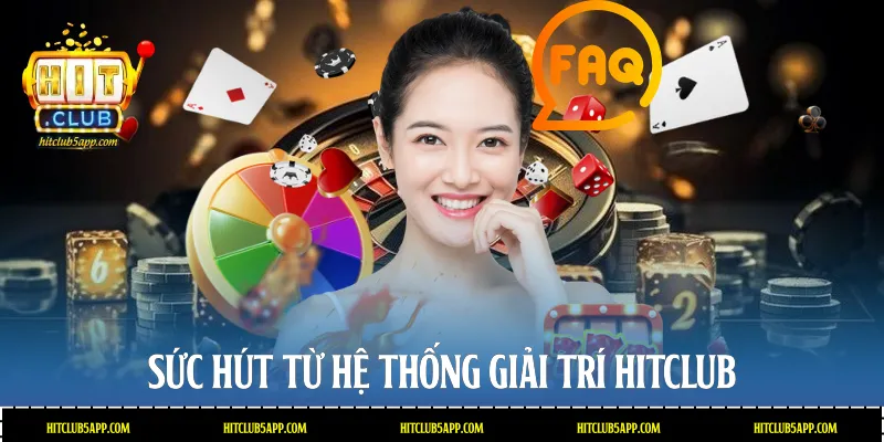 Sức hút từ hệ thống giải trí Hitclub
