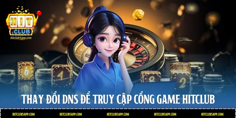 Thay đổi DNS để truy cập cổng game Hitclub