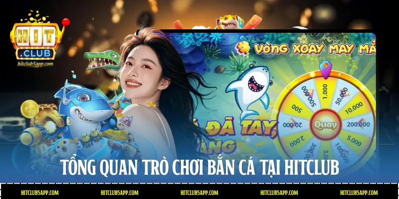 Tổng quan trò chơi bắn cá tại Hitclub