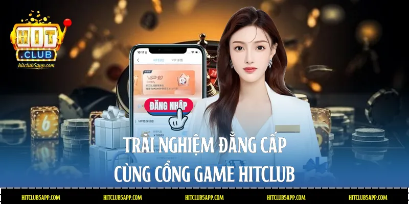 Trải nghiệm đẳng cấp cùng cổng game Hitclub
