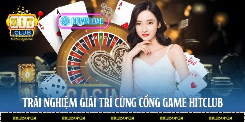 Trải nghiệm giải trí cùng cổng game Hitclub