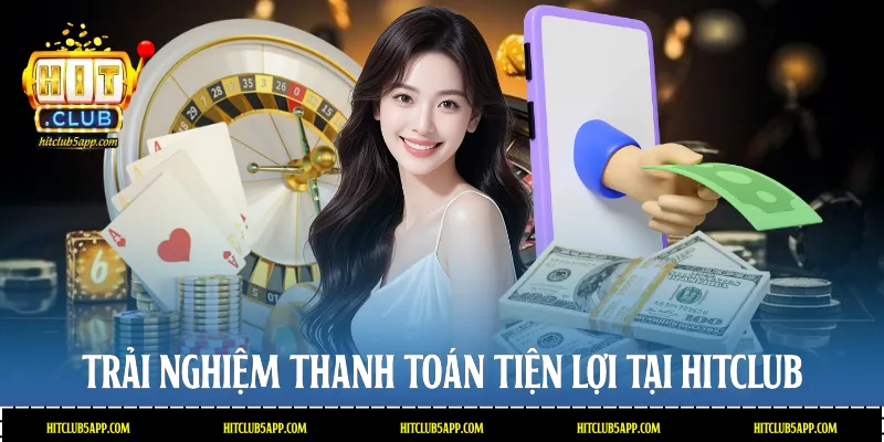 Trải nghiệm thanh toán tiện lợi tại Hitclub