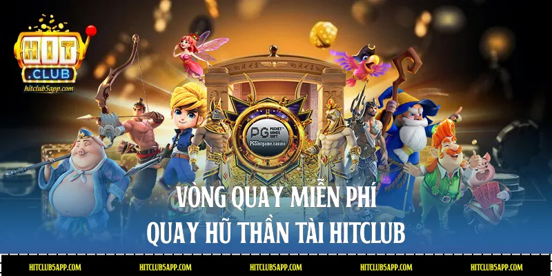 Vòng quay miễn phí quay hũ thần tài Hitclub