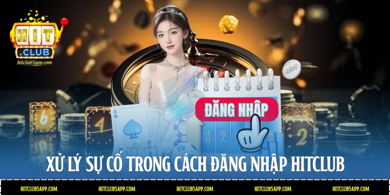 Xử lý sự cố trong cách đăng nhập Hitclub